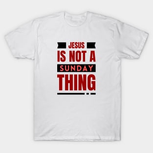 Jesus Is Not A Sunday Thing | Christian T-Shirt